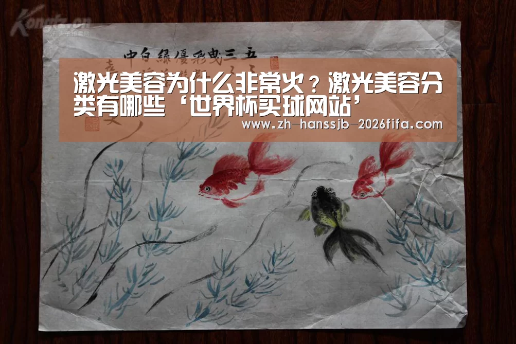 激光美容为什么非常火?激光美容分类有哪些‘世界杯买球网站’(图4) 世界杯外围买球