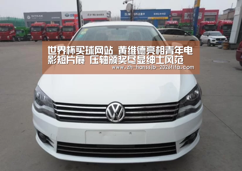 世界杯买球网站_黄维德亮相青年电影短片展 压轴颁奖尽显绅士风范(图2) 世界杯外围买球