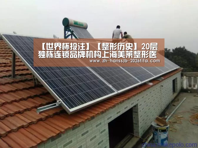 【世界杯投注】【整形历史】20层独栋连锁品牌机构上海美莱整形医院(图1) 世界杯投注